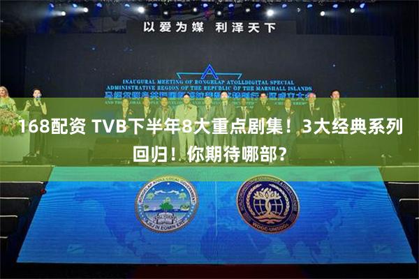 168配资 TVB下半年8大重点剧集！3大经典系列回归！你期待哪部？