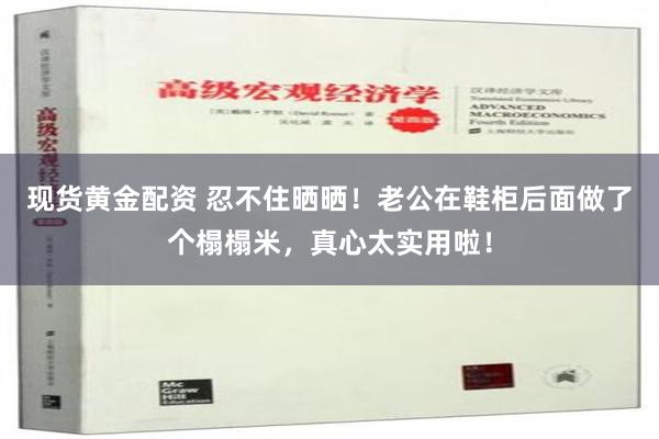 现货黄金配资 忍不住晒晒！老公在鞋柜后面做了个榻榻米，真心太实用啦！