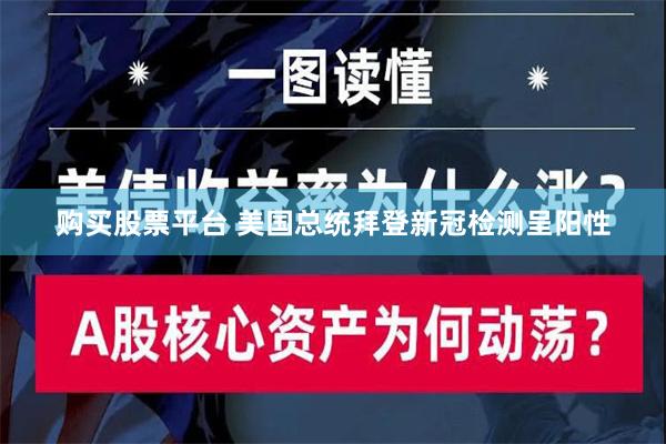 购买股票平台 美国总统拜登新冠检测呈阳性