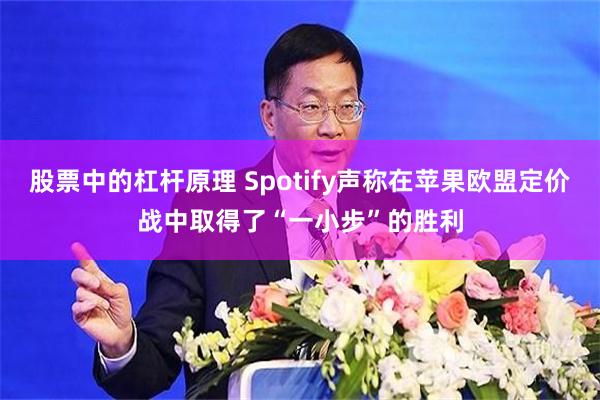 股票中的杠杆原理 Spotify声称在苹果欧盟定价战中取得了“一小步”的胜利