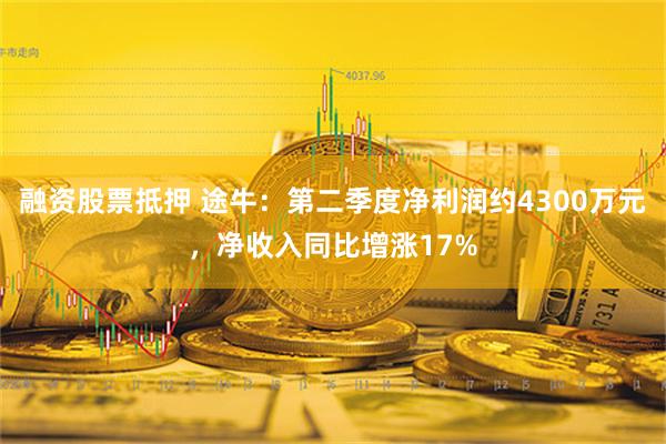 融资股票抵押 途牛：第二季度净利润约4300万元，净收入同比增涨17%