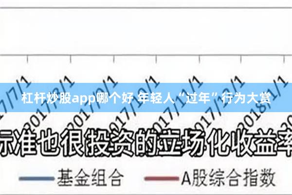 杠杆炒股app哪个好 年轻人“过年”行为大赏