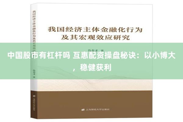 中国股市有杠杆吗 互惠配资操盘秘诀：以小博大，稳健获利