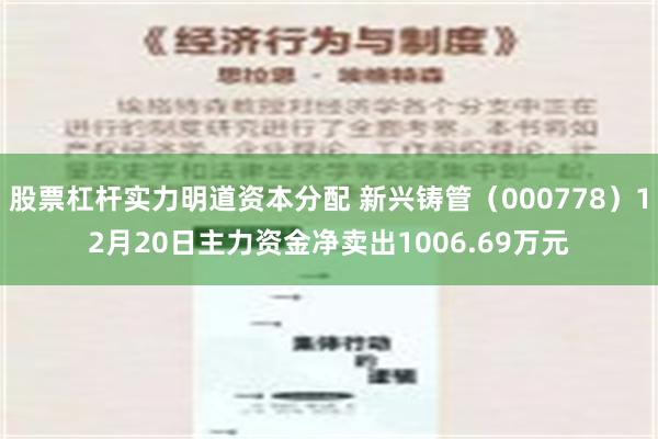 股票杠杆实力明道资本分配 新兴铸管（000778）12月20日主力资金净卖出1006.69万元